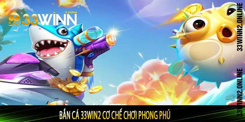 Bắn cá 33WIN2 Cơ chế chơi phong phú