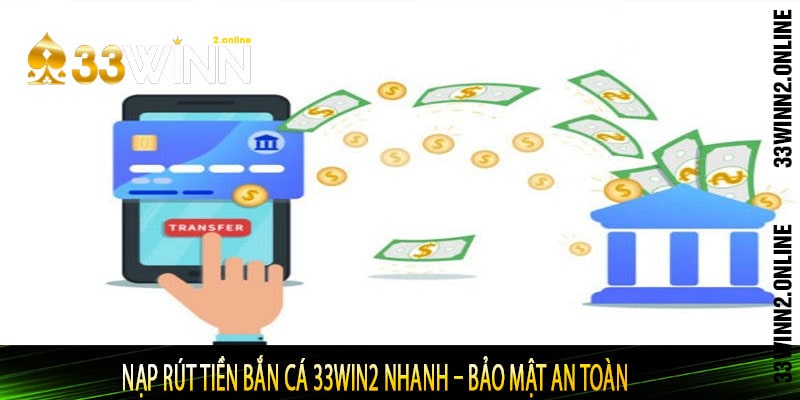 Nạp rút tiền Bắn cá 33WIN2 nhanh – Bảo mật an toàn