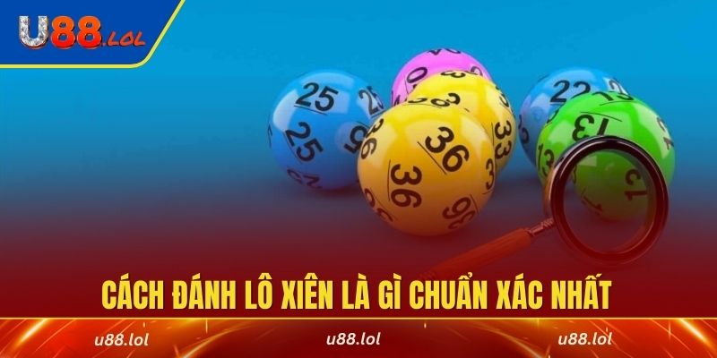 Cách đánh lô xiên là gì chuẩn xác nhất